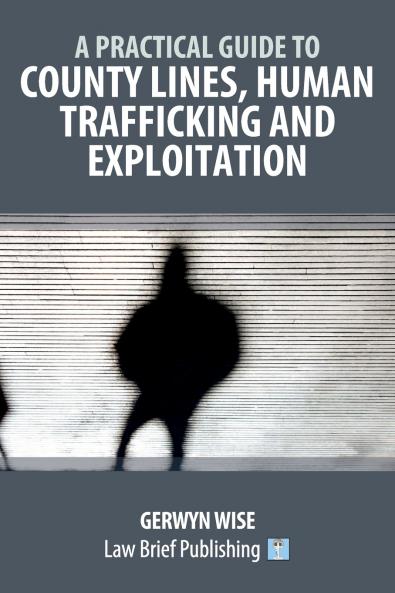A Practical Guide to County Lines Human Trafficking and Exploitation