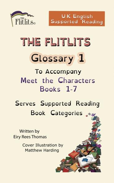 THE FLITLITS Glossary 1 To Accompany Meet the Characters Books 1-7 Serves Supported Reading Book Categories U.K. English Versions
