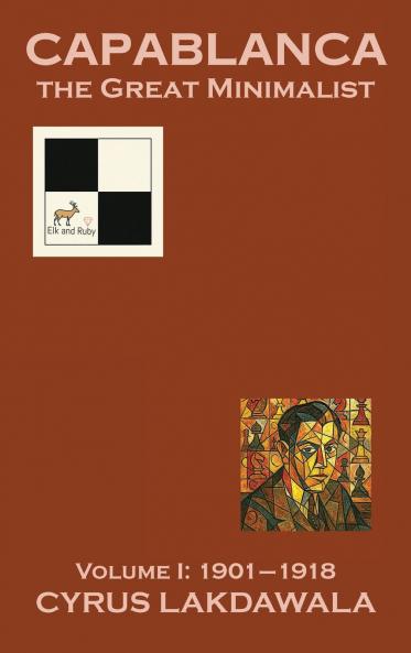 Capablanca the Great Minimalist - Volume I