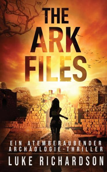 The Ark Files (deutsche Ausgabe) (Ein Atemberaubender Archäologie-Thriller Buch 1)