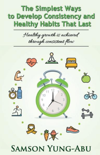The Simplest Ways to Develop Consistency and Healthy Habits That Last