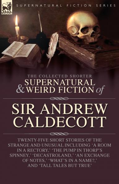 The Collected  Supernatural and Weird  Fiction of  Sir Andrew Caldecott