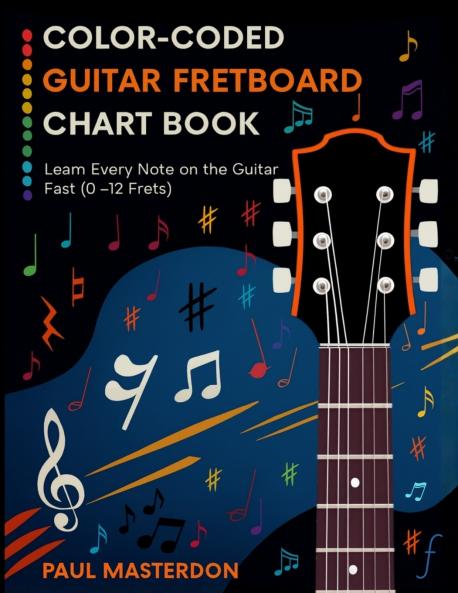 Color-Coded Guitar Fretboard Chart Book - Learn Every Note on the Guitar Fast (0-12 Frets)