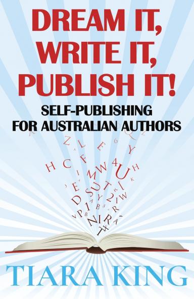 Dream It Write It Publish It! Self-Publishing For Australian Authors