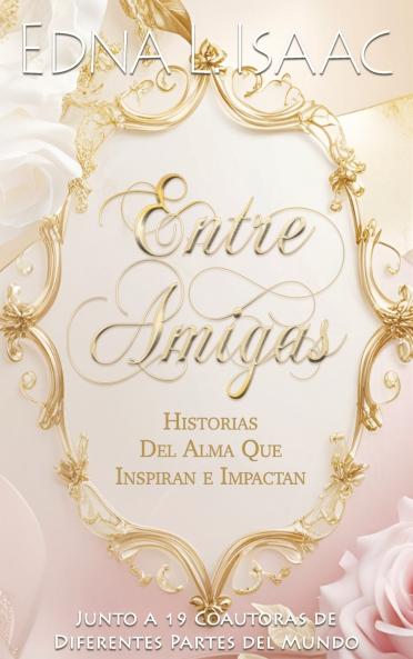 Entre Amigas Historias Del Alma Que Inspiran e Impactan