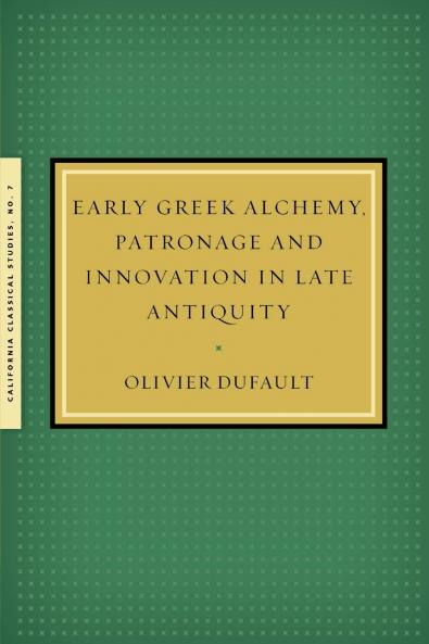 Early Greek Alchemy Patronage and Innovation in Late Antiquity