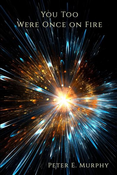 You Too Were Once on Fire