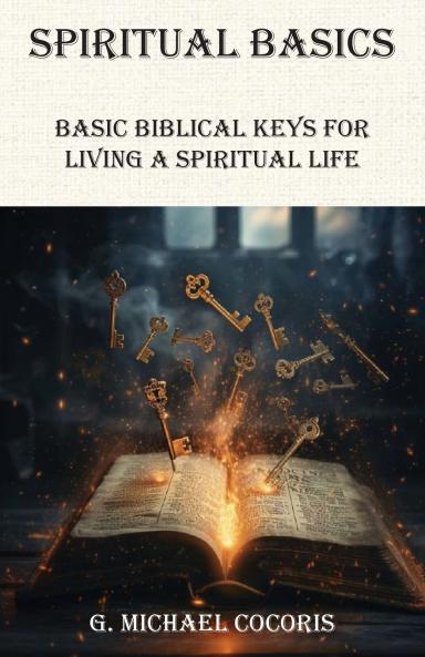 SPIRITUAL BASICS Basic Biblical Keys For Living A Spiritual Life