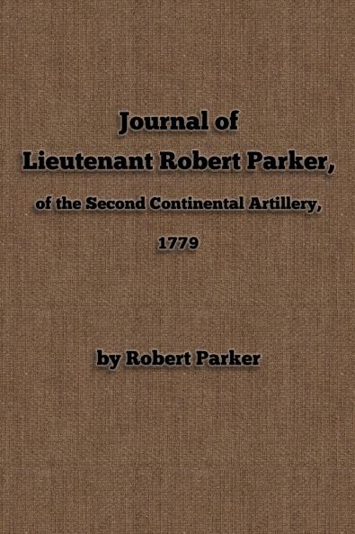 Journal of  Lieutenant Robert Parker  of the Second Continental Artillery 1779
