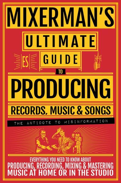 MIXERMAN'S Ultimate Guide to PRODUCING Records Music & Songs