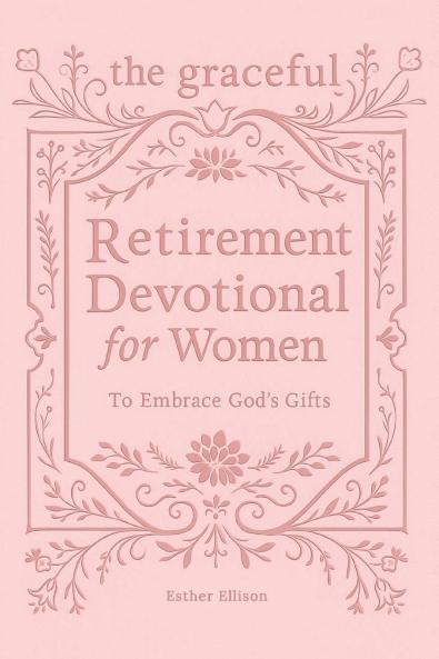 The Graceful Retirement Devotional for Women to Embrace God's Gifts
