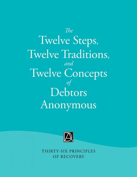 The Twelve Steps Twelve Traditions and Twelve Concepts of Debtors Anonymous