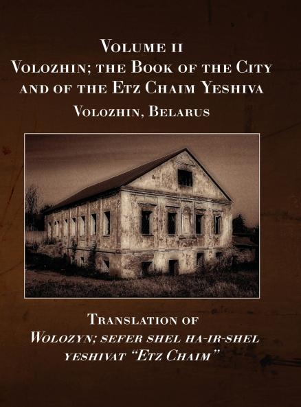 Volozhin; the Book of the City and of the Etz Chaim Yeshiva (Valozhyn Belarus) Volume II