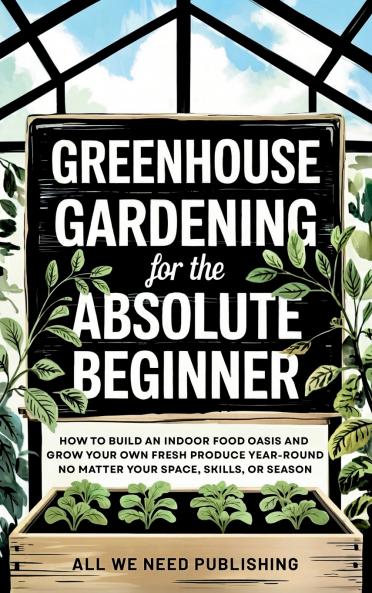 Greenhouse Gardening for the Absolute Beginner