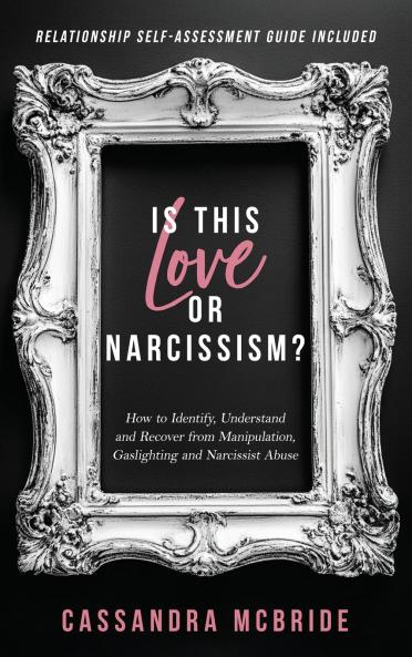 Is This Love or Narcissism? How to Identify Understand and Recover from Manipulation Gaslighting and Narcissist Abuse. Relationship Self-Assessment Guide Included