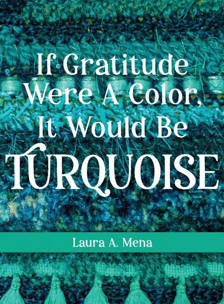 If Gratitude Were A Color It Would Be Turquoise