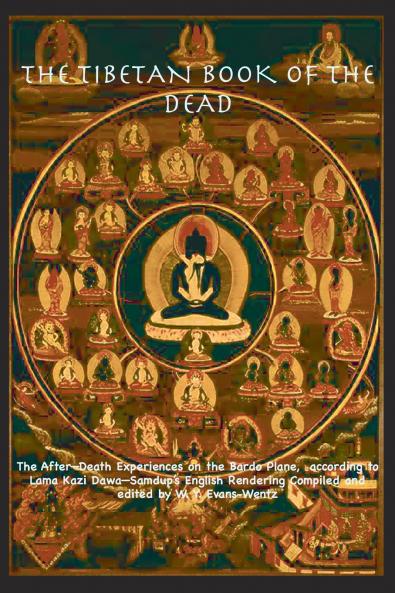 THE TIBETAN BOOK OF THE DEAD OR   The After-Death Experiences on the Bardo Plane according to L?ma Kazi Dawa-Samdup's English Rendering