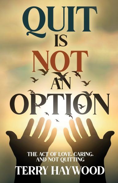 Quit is Not an Option | The Act of Love Caring and Not Quitting