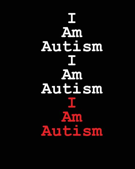 I Am Autism I Am Autism I Am Autism
