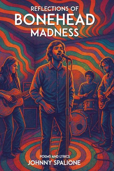 Reflections  of  Bonehead Madness Bonehead Madness Poems and Lyrics