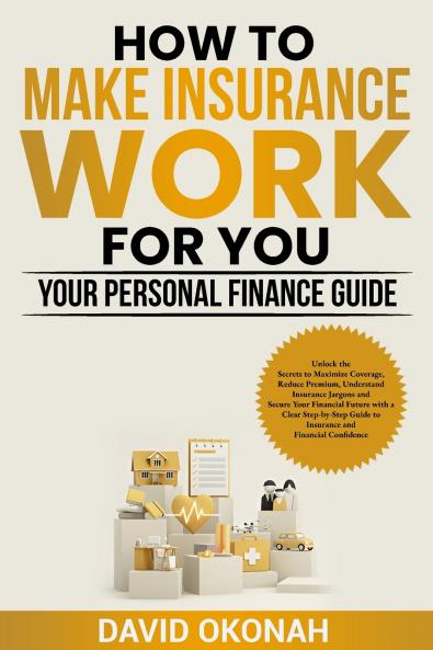 How to Make Insurance Work for you- Your Personal Finance Guide