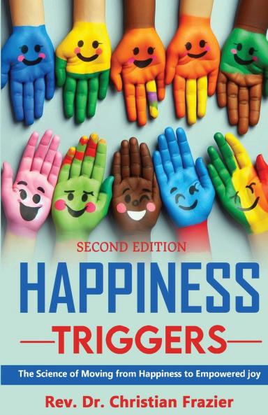 Happiness Triggers. The Science of Moving from Happiness to Empowered Joy. Second Edition