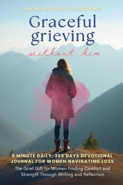 Graceful Grieving Without Him (5 Minute Daily 365 Days Devotional Journal for Women Navigating Loss)