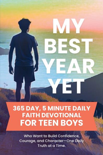 My Best Year Yet - 365 Day 5 Minute Daily Faith Devotional for Teen Boys Who Want to Build Confidence Courage and Character-One Daily Truth at a Time