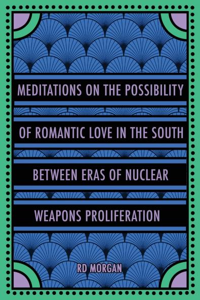 Meditations on the Possibility of Romantic Love in the South between Eras of Nuclear Weapons Proliferation