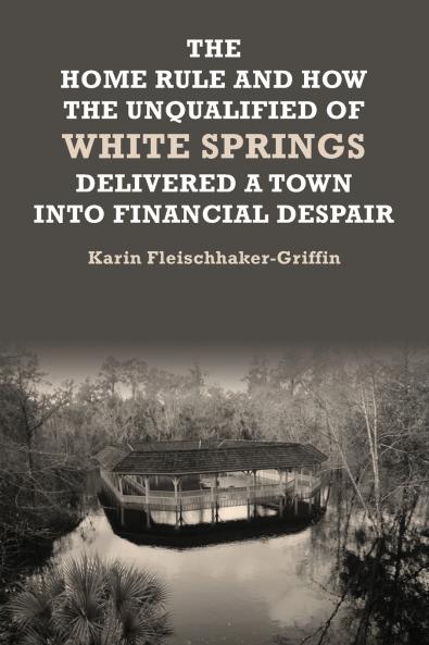 The Home Rule and How the Unqualified of White Springs Delivered a Town into Financial Despair