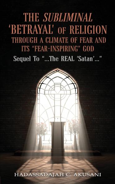 The Subliminal 'BETRAYAL' Of Religion Through A Climate Of FEAR and It's FEAR-INSPIRING God