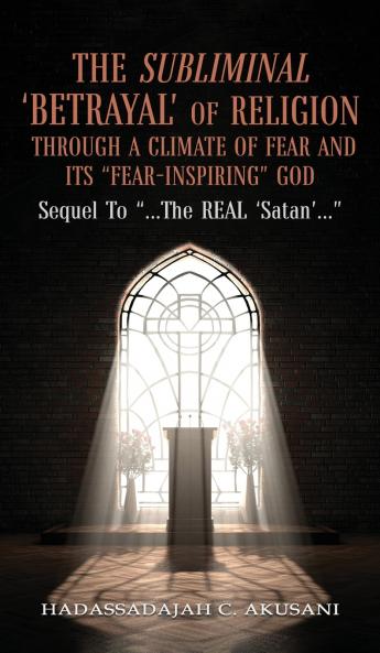 The Subliminal 'BETRAYAL' Of Religion Through A Climate Of FEAR and It's FEAR-INSPIRING God