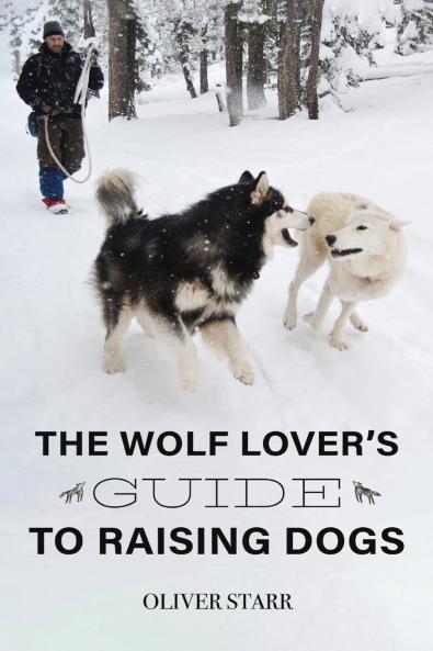 The Wolf Lover's Guide to Raising Dogs