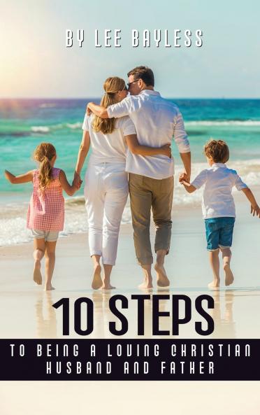 10 Steps to Being a Loving Christian Husband and Father