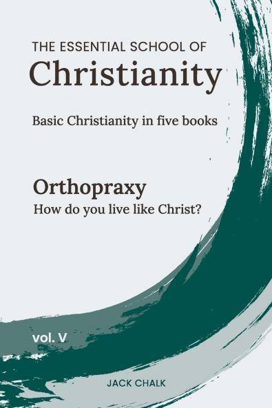 The Essential School of Christianity Vol. V - Orthopraxy