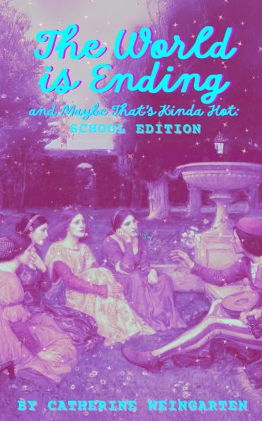 The World is Ending and Maybe That's Kinda Hot (School Edition)