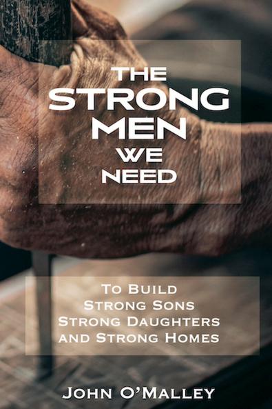 The Strong Men We Need To Build Strong Sons Strong Daughters and Strong Homes