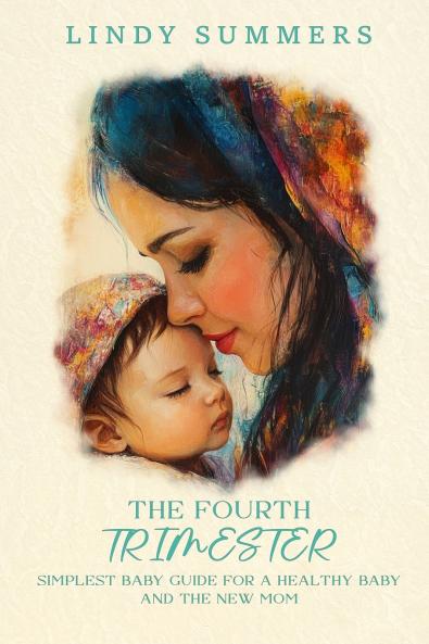 The Fourth Trimester The Simplest Baby Guide For a Healthy Baby and The New Mom