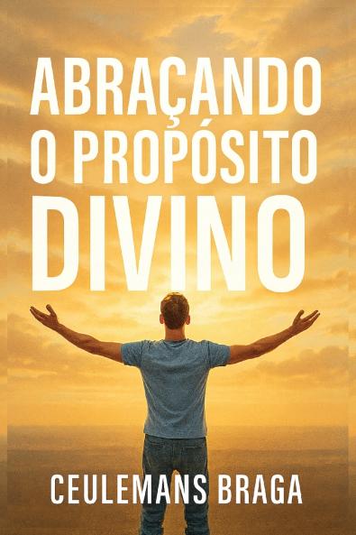 Abraçando o Propósito Divino  Desencadeando o Propósito