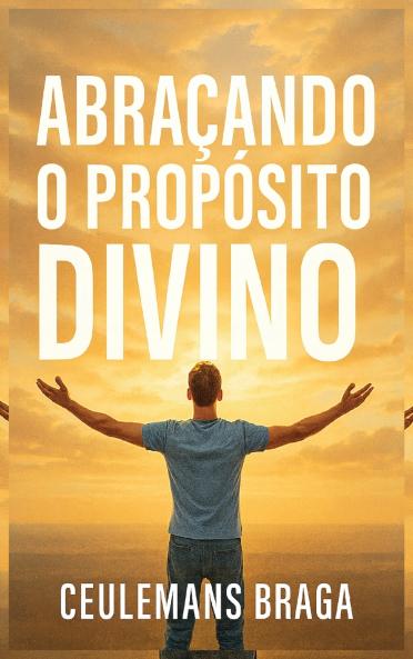 Abraçando o Propósito Divino  Desencadeando o Propósito