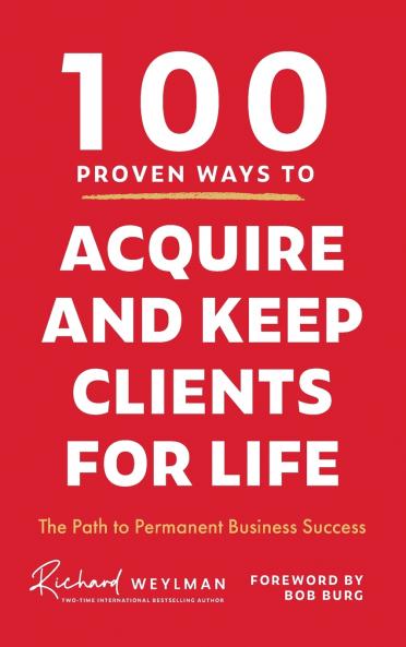 100 PROVEN WAYS TO ACQUIRE AND KEEP CLIENTS FOR LIFE