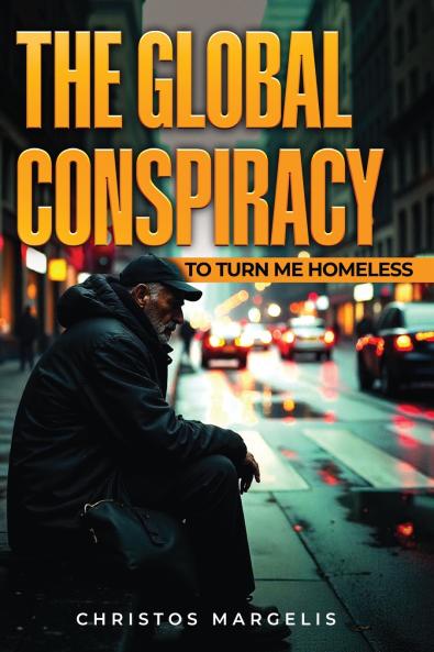 THE GLOBAL CONSPIRACY TO TURN ME HOMELESS