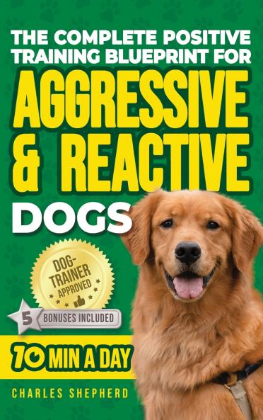 The Complete Positive Training Blueprint For Aggressive & Reactive Dogs