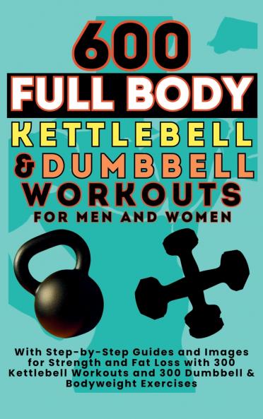 600 Full Body Kettlebell & Dumbbell Workouts Book for Men and Women