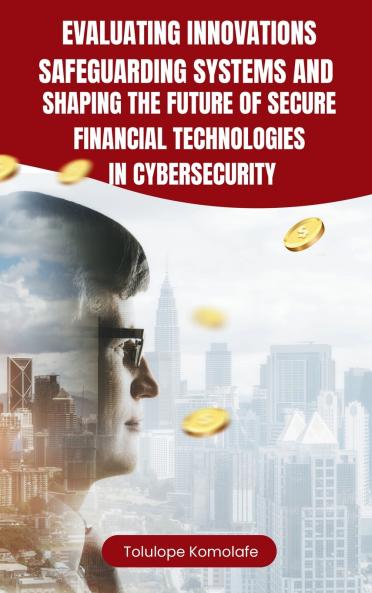 Evaluating Innovations Safeguarding Systems and Shaping the Future of Secure Financial Technologies in Cybersecurity
