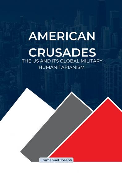 American Crusades The US and its Global Military Humanitarianism