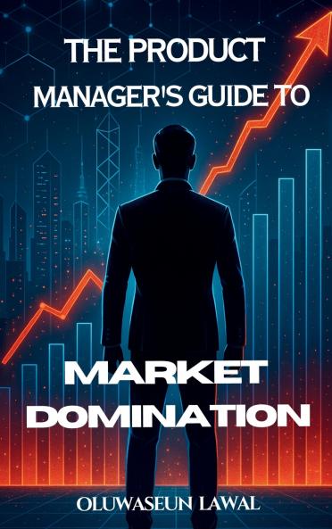The Product Manager's Guide To Market Domination