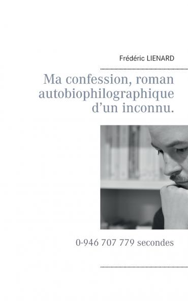 Ma confession roman autobiophilographique d'un inconnu.