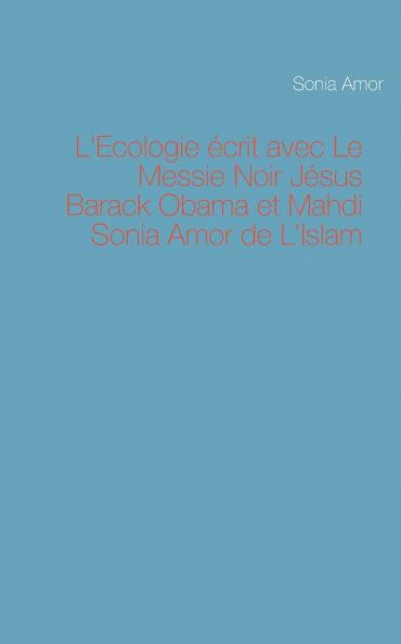 L'Ecologie écrit avec Le Messie Noir Jésus Barack Obama et Mahdi Sonia Amor de L'Islam