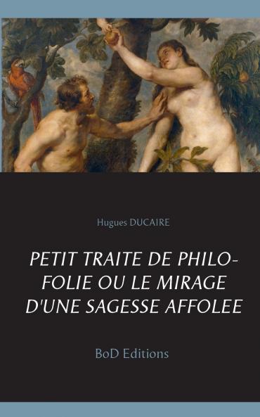 Petit trait�� de philo folie ou le mirage d'une sagesse affol��e